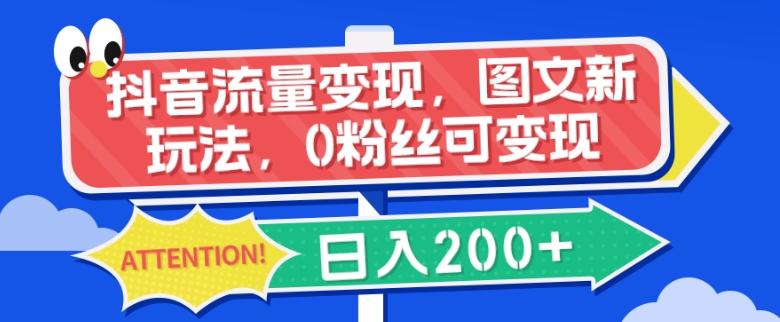 抖音流量变现，图文新玩法，0粉丝可变现，日入200+-搞个副业