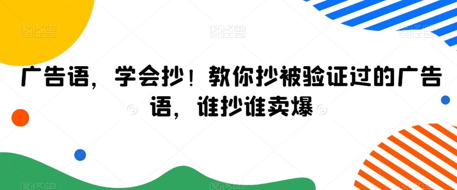 广告语，学会抄！教你抄被验证过的广告语，谁抄谁卖爆-搞个副业