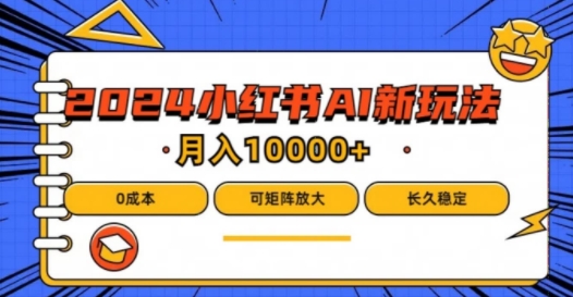 2024年小红书最新项目，AI蓝海赛道，可矩阵，0成本，小白也能轻松月入1w【揭秘】-搞个副业