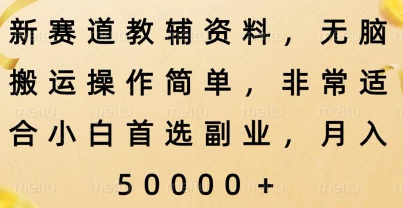 新赛道教辅资料，简单操作无脑搬运，小白上手就赚钱-搞个副业