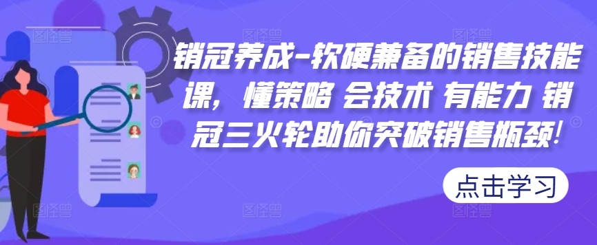 销冠养成-软硬兼备的销售技能课，懂策略 会技术 有能力 销冠三火轮助你突破销售瓶颈!-搞个副业