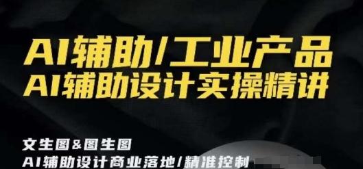 AI辅助/工业产品，AI辅助设计实操精讲-搞个副业