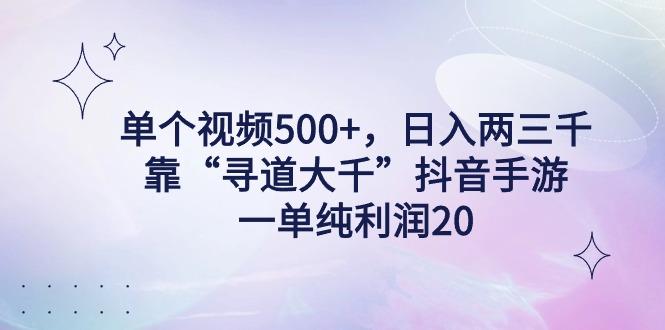 单个视频500+，日入两三千轻轻松松，靠“寻道大千”抖音手游，一单纯利…-搞个副业