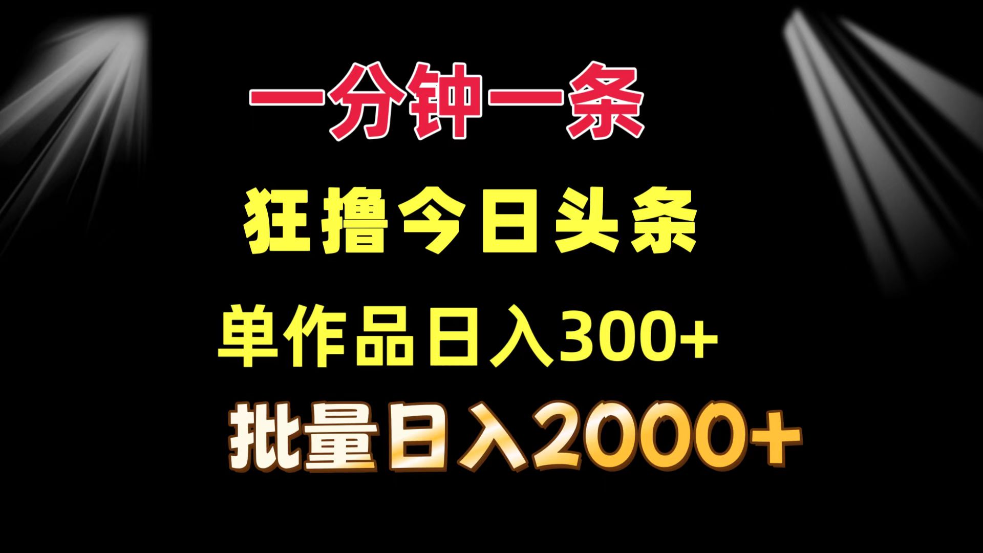 一分钟一条  狂撸今日头条 单作品日收益300+  批量日入2000+-搞个副业