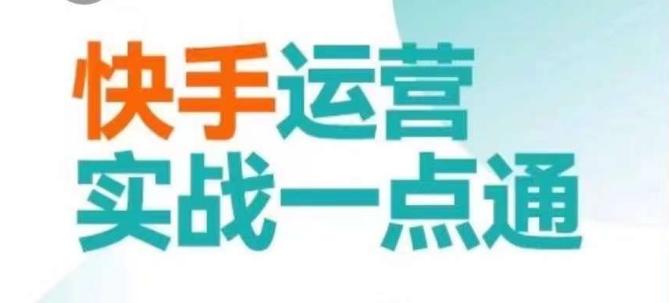 快手运营实战一点通，这套课用小白都能学会的方法教你抢占用户，做好生意-搞个副业