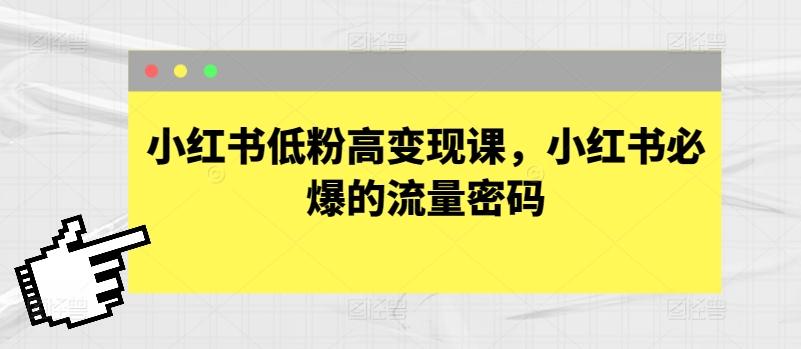 小红书低粉高变现课，小红书必爆的流量密码-搞个副业