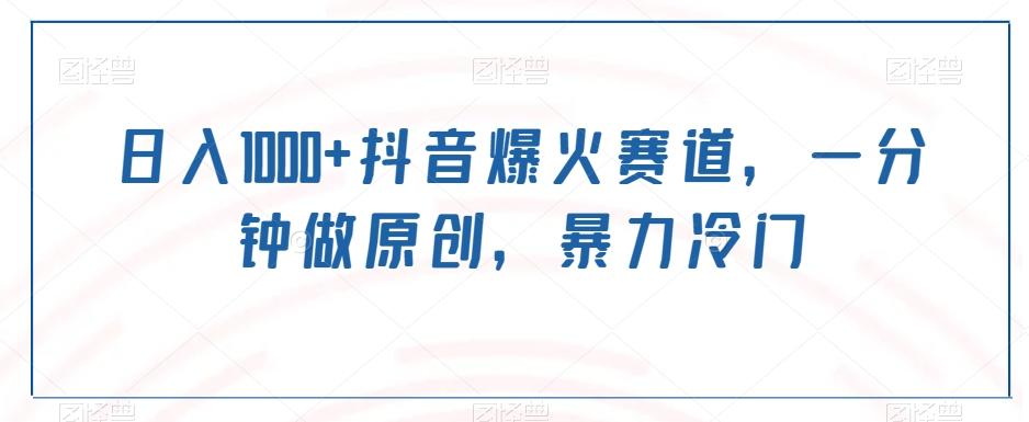 日入1000+抖音爆火赛道，一分钟做原创，暴力冷门-搞个副业