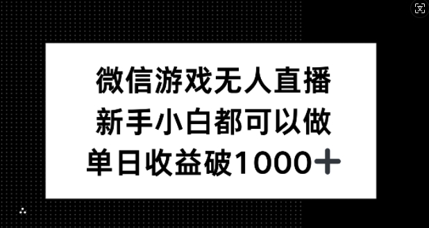 微信游戏无人直播，新手小白都可以做，单日收益破1k【揭秘】-搞个副业