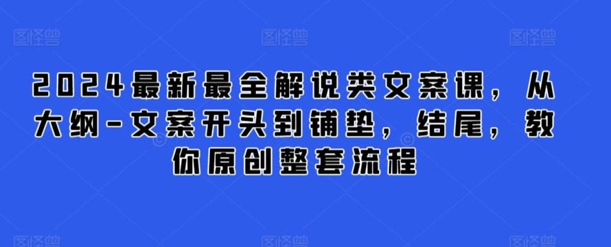 2024最新最全解说类文案课，从大纲-文案开头到铺垫，结尾，教你原创整套流程-搞个副业