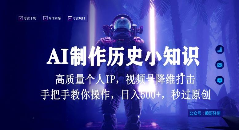 视频号AI制作历史小知识，日入1000+高质量原创个人ip，秒过原创，降维打击，全网首发【揭秘】-搞个副业