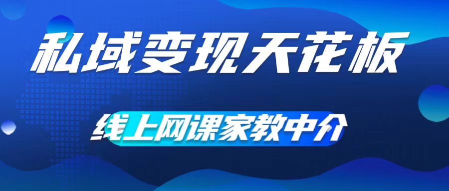 私域变现天花板，网课家教中介，只做渠道和流量，让大学生给你打工，0成本实现月入五位数【揭秘】-搞个副业