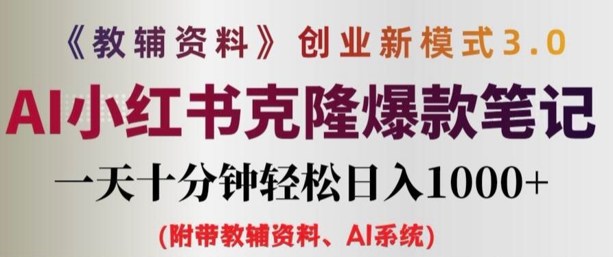 教辅资料项目创业新模式3.0.AI小红书克隆爆款笔记一天十分钟轻松日入1k+【揭秘】-搞个副业