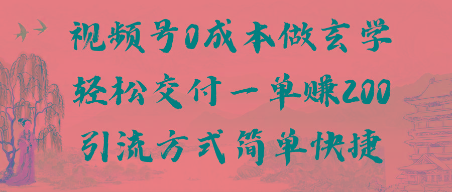 视频号0成本做玄学轻松交付一单赚200引流方式简单快捷(教程+软件)-搞个副业