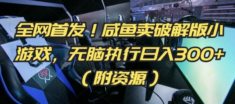 全网首发！咸鱼卖破解版小游戏，无脑执行日入300+(附资源)【揭秘】-搞个副业