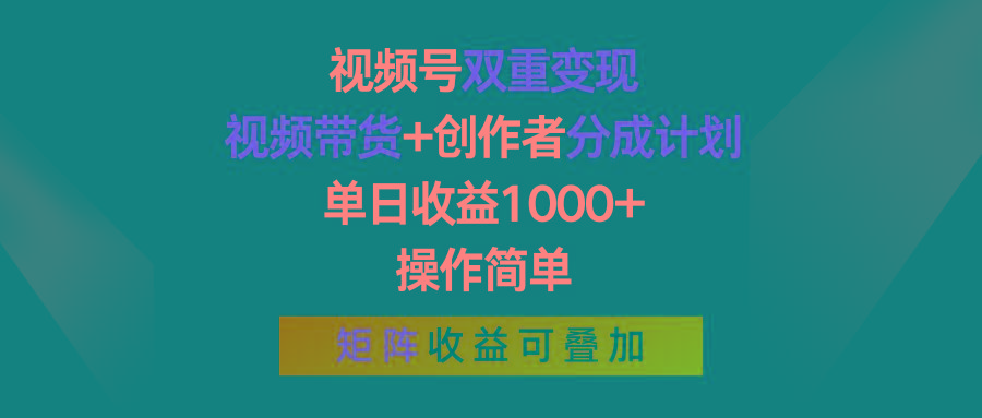视频号双重变现，视频带货+创作者分成计划 , 单日收益1000+，可矩阵-搞个副业