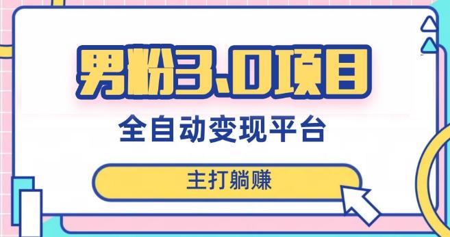 男粉3.0项目，轻松日入1000+！全自动获客渠道，当天见效，新手小白也能简单操作！-搞个副业
