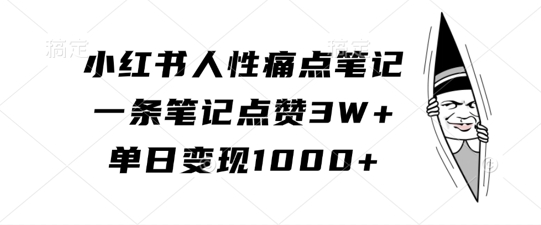 小红书人性痛点笔记，一条笔记点赞3W+，单日变现1k-搞个副业