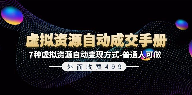 外面收费499《虚拟资源自动成交手册》7种虚拟资源自动变现方式-普通人可做-搞个副业