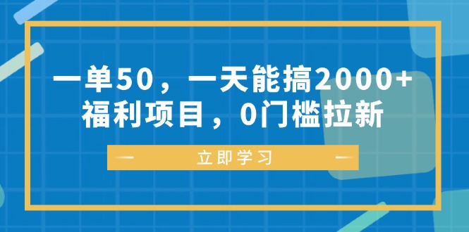 一单50，一天能搞2000+，福利项目，0门槛拉新-搞个副业