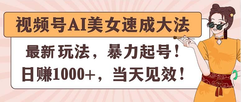 视频号AI美女速成大法，暴力起号，日赚1000+，当天见效-搞个副业