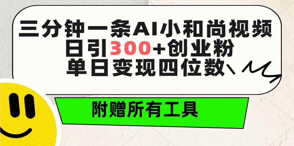 (9742期)三分钟一条AI小和尚视频 ，日引300+创业粉。单日变现四位数 ，附赠全套工具-搞个副业