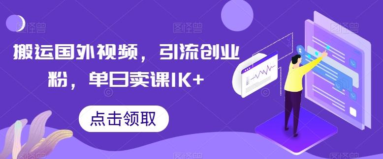 搬运国外视频，引流创业粉，单日卖课1K+【揭秘】-搞个副业