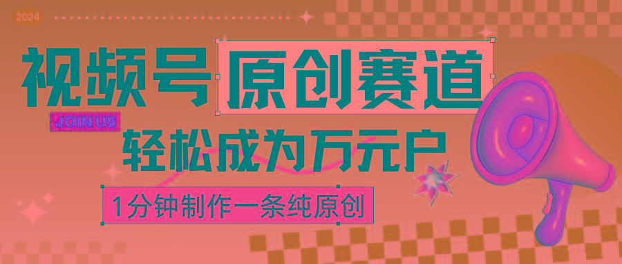 2024视频号最新原创赛道，1分钟一条原创作品，日入4位数轻轻松松-搞个副业