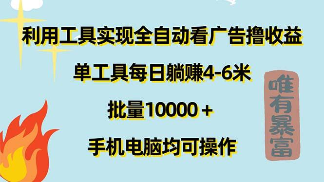 利用工具实现全自动看广告撸收益，单工具每日躺赚4-6米 ，批量10000＋…-搞个副业
