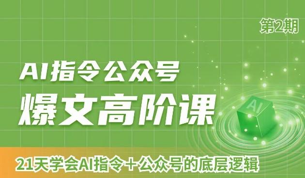 AI指令公众号爆文高阶课第2期，21天字会AI指令+公众号的底层逻辑-搞个副业