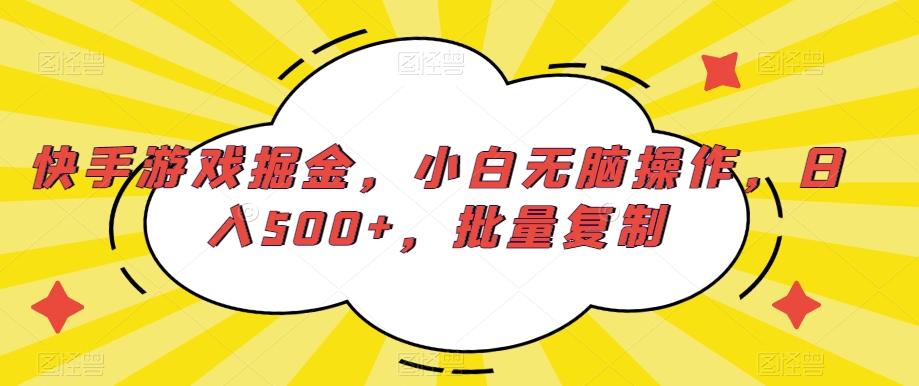 快手游戏掘金，小白无脑操作，日入500+，批量复制-搞个副业