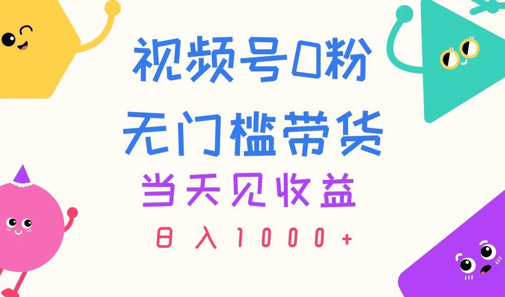 视频号0粉无门槛带货，当天见收益，日入1000+-搞个副业