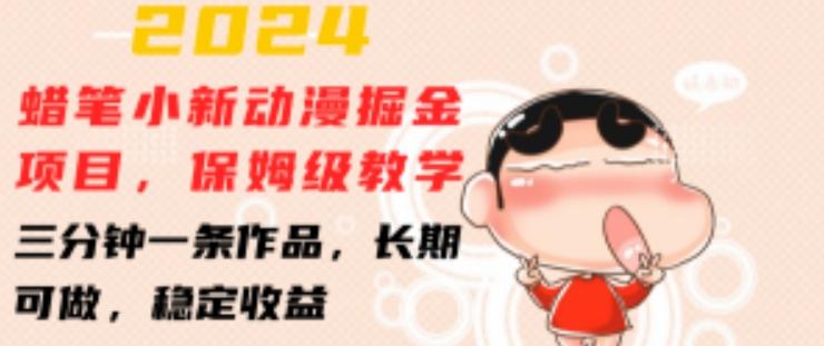 2024蜡笔小新动漫掘金项目，保姆级教学，三分钟一条作品，长期可做，稳定收益 【揭秘】-搞个副业