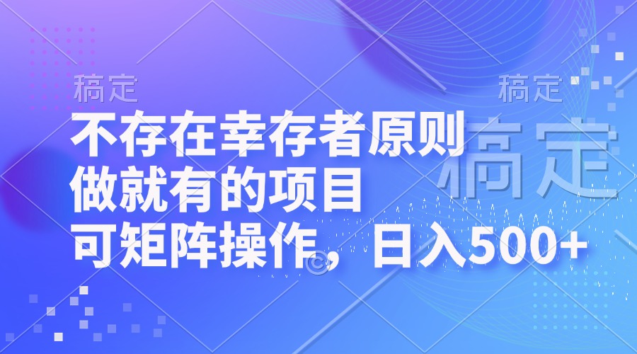 不存在幸存者原则，做就有的项目，可矩阵操作，日入500+-搞个副业