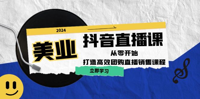 美业抖音直播课：从零开始，打造高效团购直播销售-搞个副业