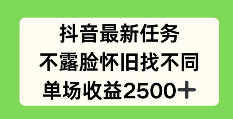 抖音最新任务，不露脸怀旧找不同，单场收益2.5k【揭秘】-搞个副业