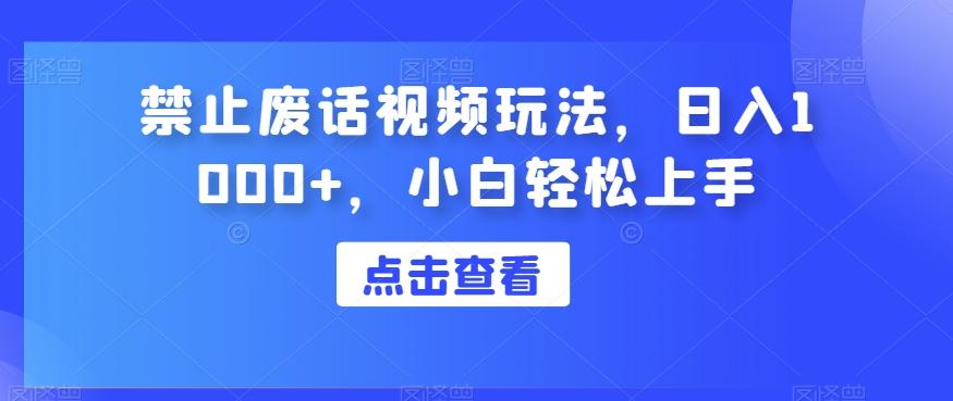 禁止废话视频玩法，日入1000+，小白轻松上手-搞个副业