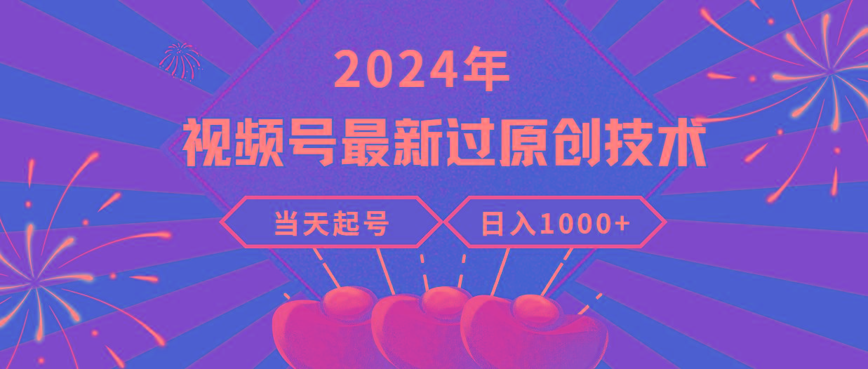 (9565期)2024年视频号最新过原创技术，当天起号，收入稳定，日入1000+-搞个副业