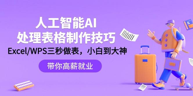 (9459期)人工智能-AI处理表格制作技巧：Excel/WPS三秒做表，大神到小白-搞个副业