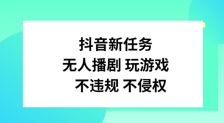 抖音新任务，无人播剧玩游戏，不违规不侵权【揭秘】-搞个副业