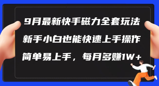 9月最新快手磁力玩法，新手小白也能操作，简单易上手，每月多赚1W+【揭秘】-搞个副业