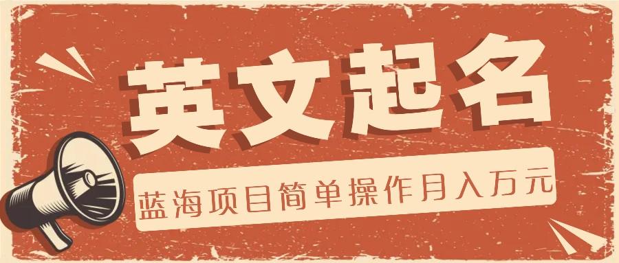 利用AI工具帮助起英文名，蓝海项目简单操作，0成本0门槛月收入万元-搞个副业