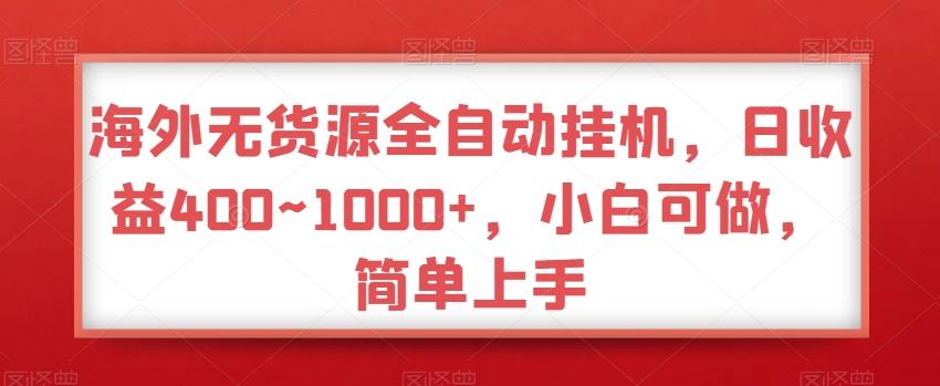 海外无货源全自动挂机，日收益400~1000+，小白可做，简单上手-搞个副业