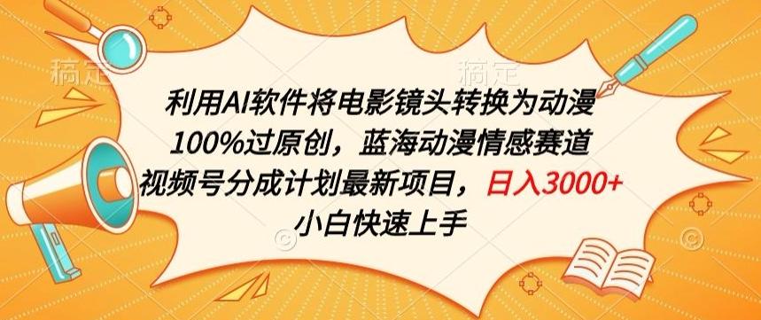 利用AI将电影镜头转换为动漫100%过原创，蓝海动漫情感赛道，视频号分成计划最新项目【揭秘】-搞个副业