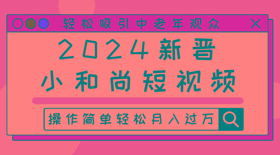 2024新晋小和尚短视频，轻松吸引中老年观众，操作简单轻松月入过万-搞个副业