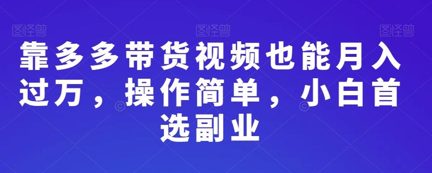 靠多多带货视频也能月入过万，操作简单，小白首选副业-搞个副业