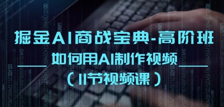 掘金AI商战宝典-高阶班：如何用AI制作视频(11节视频课)-搞个副业