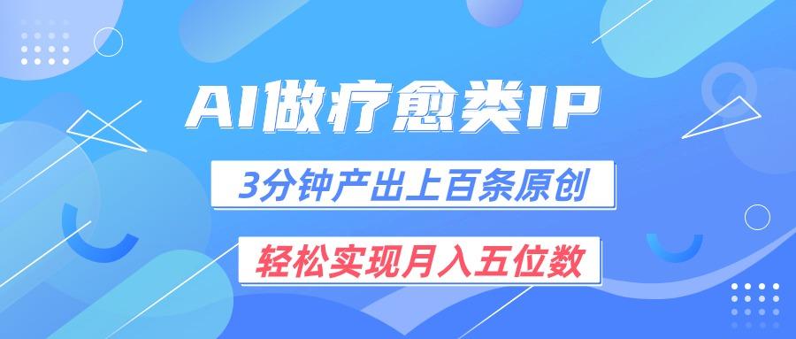 用AI做疗愈IP，3分钟可产出上百条原创，轻松实现月入五位数-搞个副业