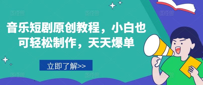 音乐短剧原创教程，小白也可轻松制作，天天爆单-搞个副业