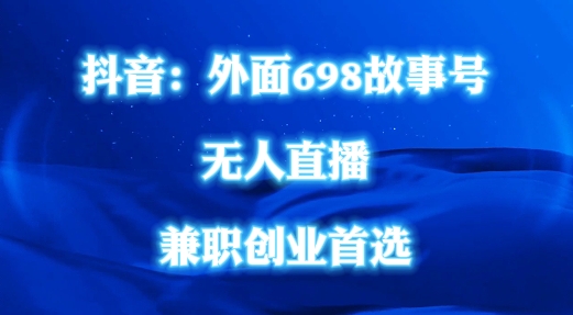 外面698的抖音民间故事号无人直播，全民都可操作，不需要直人出镜【揭秘】-搞个副业