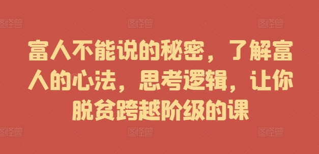 富人不能说的秘密，了解富人的心法，思考逻辑，让你脱贫跨越阶级的课-搞个副业